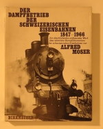 Der Dampfbetrieb der schweizerischen Eisenbahnen 1847-1966