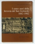 I cento anni della ferrovia del San Gottardo 1882 - 1982 a cura di Bruno Caizzi e Raffaelo Ceschi. (Hrsg. von der) Scuola cantonale di commerco Bellinzona